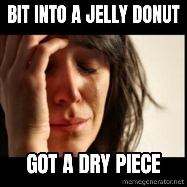 First World Problems meme: Bit into a jelly donut / Got a dry piece