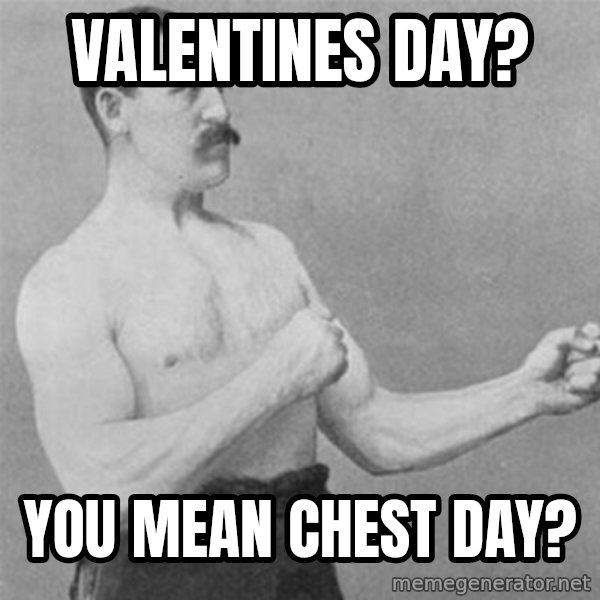 overly manlyman meme: valentines day? / you mean chest day?