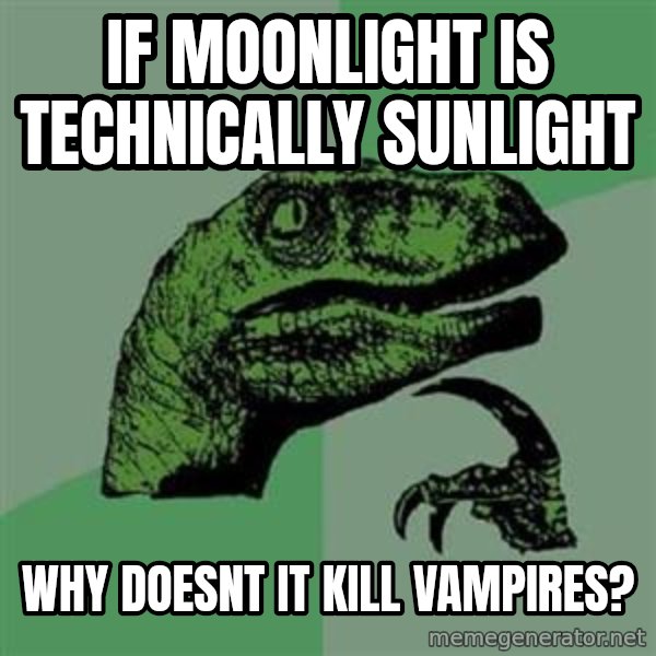 Philosoraptor meme: If moonlight is technically  sunlight / why doesnt it kill vampires?