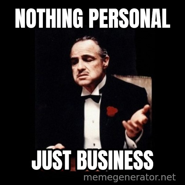 The Godfather meme: NOTHING PERSONAL / JUST BUSINESS
