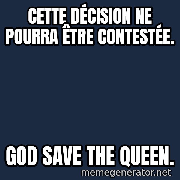 Margaret Thatcher meme: Cette décision ne pourra être contestée. / God save the queen.