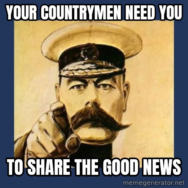 your country needs you meme: your countrymen need you / to share the good news
