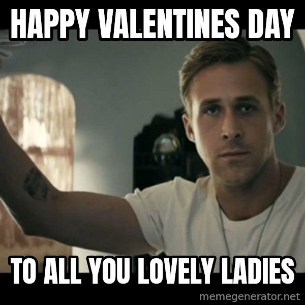ryan gosling hey girl meme: Happy VALENTINES dAY / To All You lovely ladies
