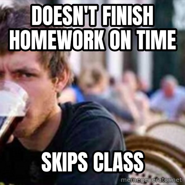 The Lazy College Senior meme: Doesn't finish homework on time / skips class