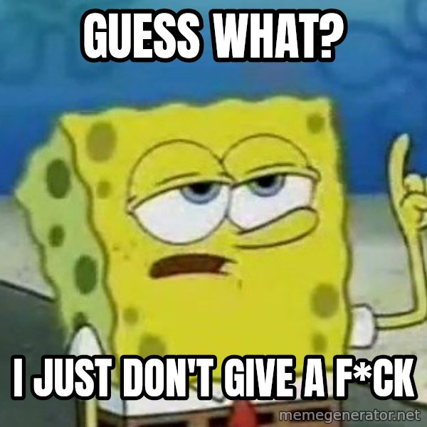 Tough Spongebob meme: guess what? / I just don't give a f*ck