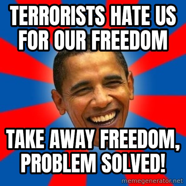 Obama meme: terrorists hate us for our freedom / take away freedom, problem solved!