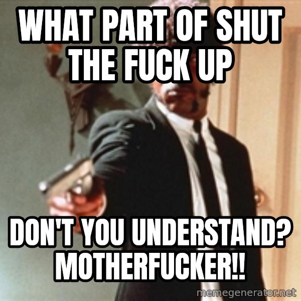I double dare you meme: what part of shut the fuck up / don't you understand? motherfucker!!
