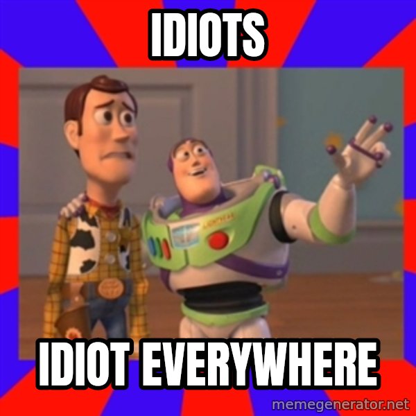 Everywhere meme: IDIOTS / IDIOT EVERYWHERE
