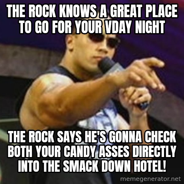 Dwayne 'The Rock' Johnson meme: the rock knows a great place to go for your vday night / the rock says he's gonna check both your candy asses directly into the smack down hotel!