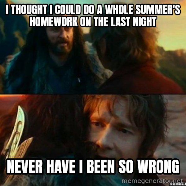 Never Have I Been So Wrong meme: i thought i could do a whole summer's homework on the last night / never have i been so wrong