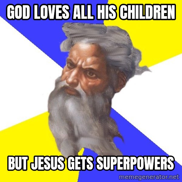 God meme: God loves all his children / But Jesus gets superpowers