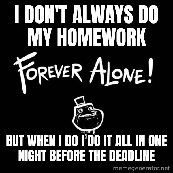 The Most Interesting Man In The World meme: I don't always do my homework / but when I do I do it all in one night before the deadline