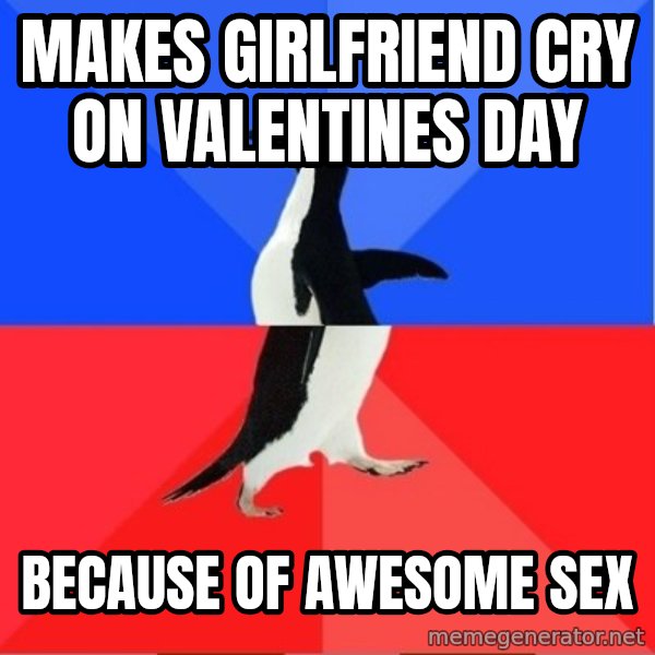 Socially Awkward to Awesome Penguin meme: Makes Girlfriend cry on valentines day / because of awesome sex
