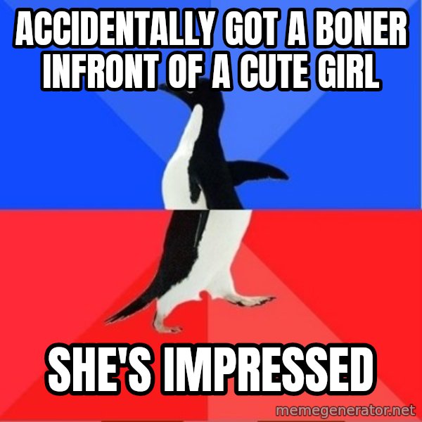 Socially Awesome Awkward Penguin meme: accidentally got a boner infront of a cute girl / she's impressed