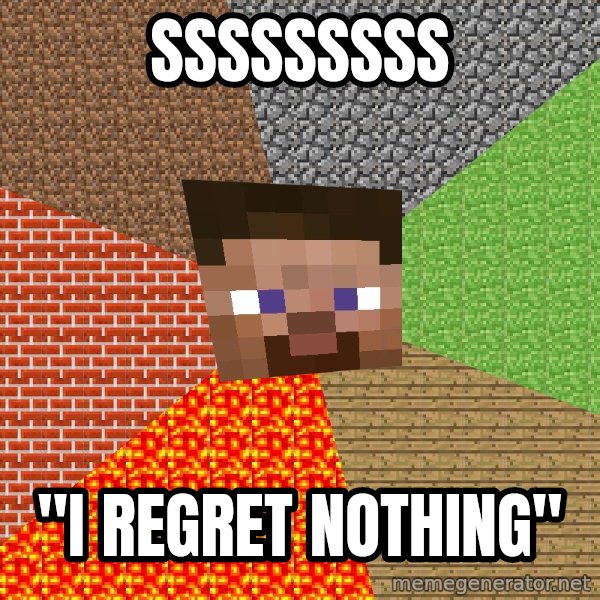 Minecraft Guy meme: SSSSSSSSS / "I regret nothing"