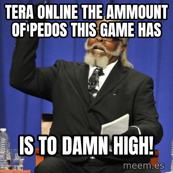 Jimmy Mac meme: TERA online   The ammount of pedos this game has / is to damn high!