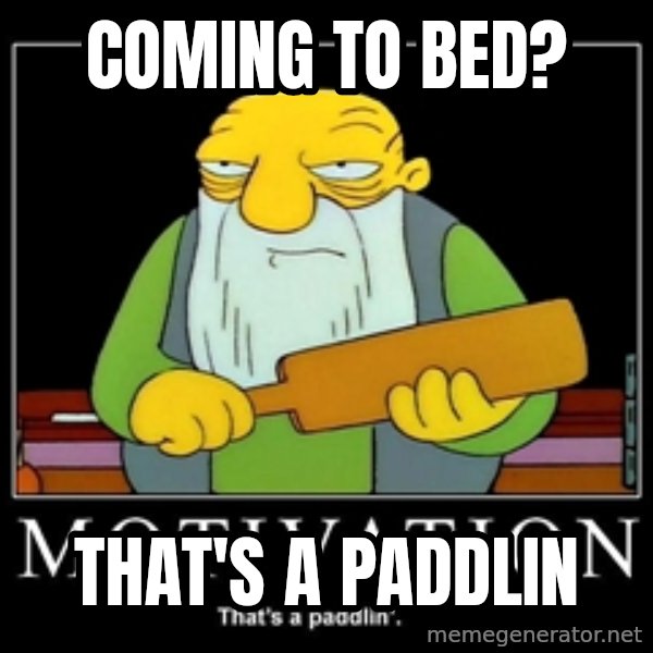 Thats a paddlin meme: Coming to Bed? / That's a paddlin