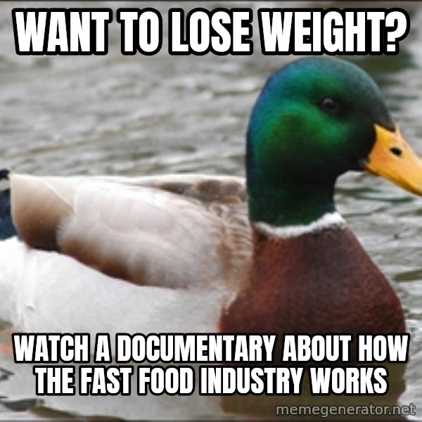 Actual Advice Mallard 1 meme: want to lose weight? / watch a documentary about how the fast food industry works