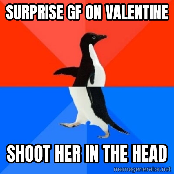Socially Awesome Awkward Penguin meme: surprise gf on valentine / shoot her in the head