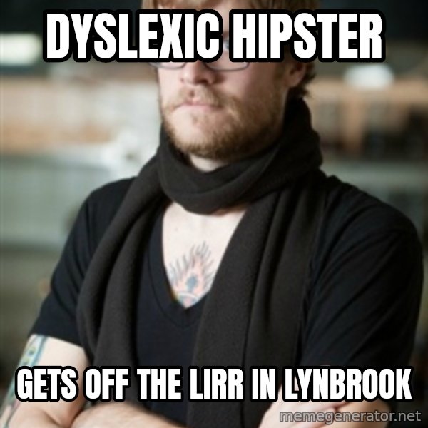 hipster Barista meme: Dyslexic Hipster / Gets off the LIRR in Lynbrook