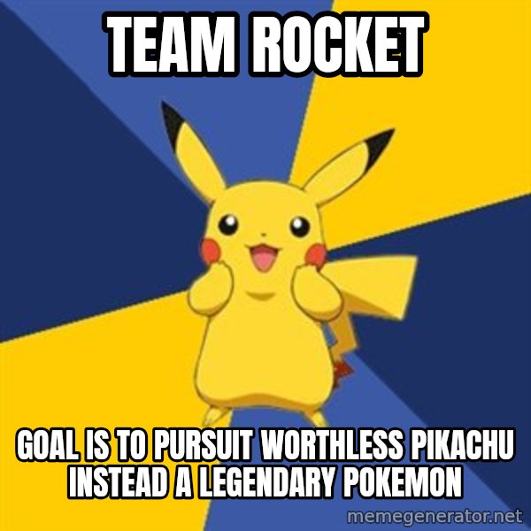 Pokemon Logic  meme: Team Rocket / Goal is to pursuit worthless pikachu instead a legendary pokemon