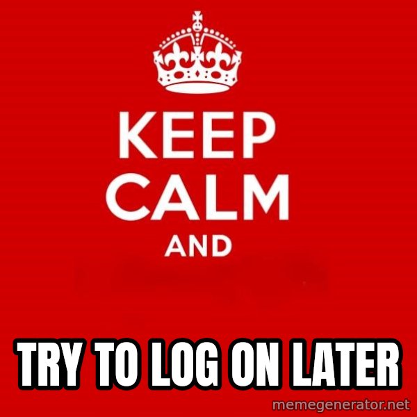Keep calm and meme: try to log on later