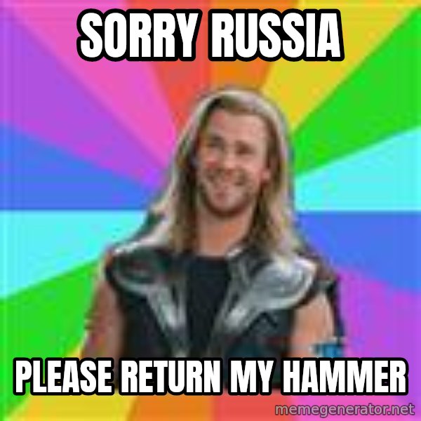 Overly Accepting Thor meme: Sorry Russia / Please return my hammer