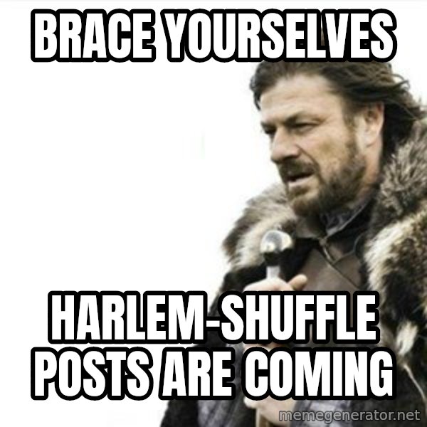 Prepare yourself meme: bRACE YOURSELVES / HARLEM-SHUFFLE POSTS ARE COMING