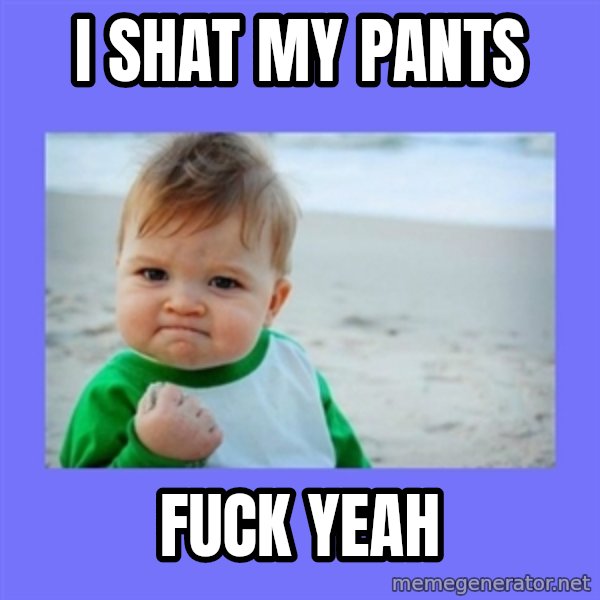 Baby fist meme: i shat my pants / fuck yeah