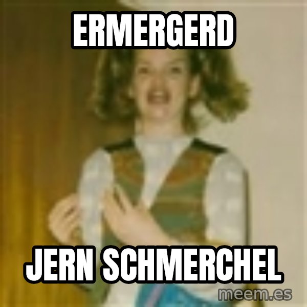 ermergerd girl  meme: ERMERGERD / JERN SCHMERCHEL