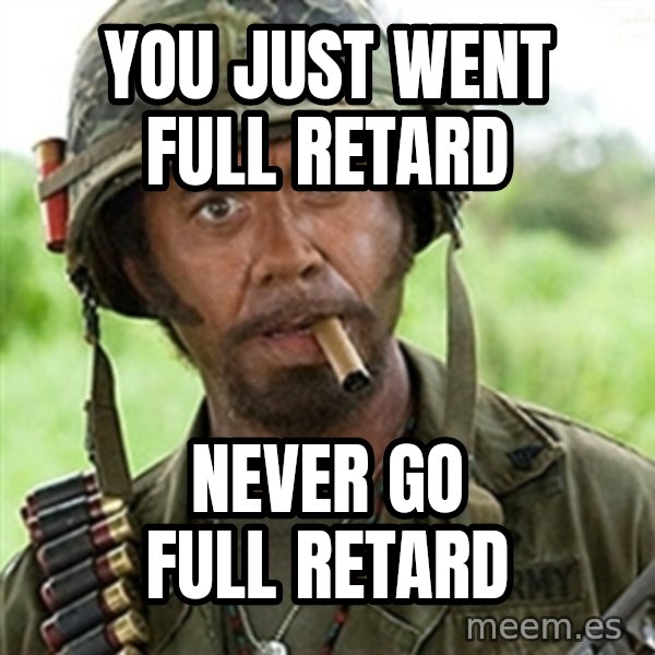 Tropic Thunder Downey meme: You just went full retard / Never go full retard