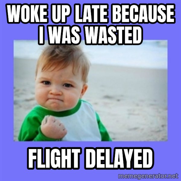 Baby fist meme: Woke up late because I was wasted / Flight delayed