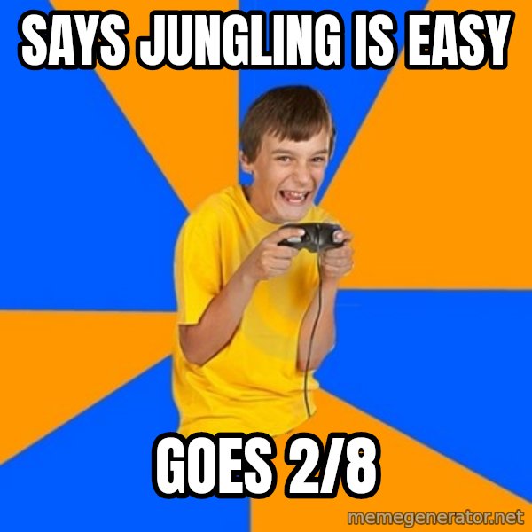 Annoying Gamer Kid meme: Says jungling is easy / goes 2/8
