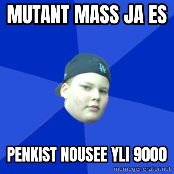 Jonnen Neuvo meme: MUTANT MASS JA ES / PENKIST NOUSEE YLI 9000