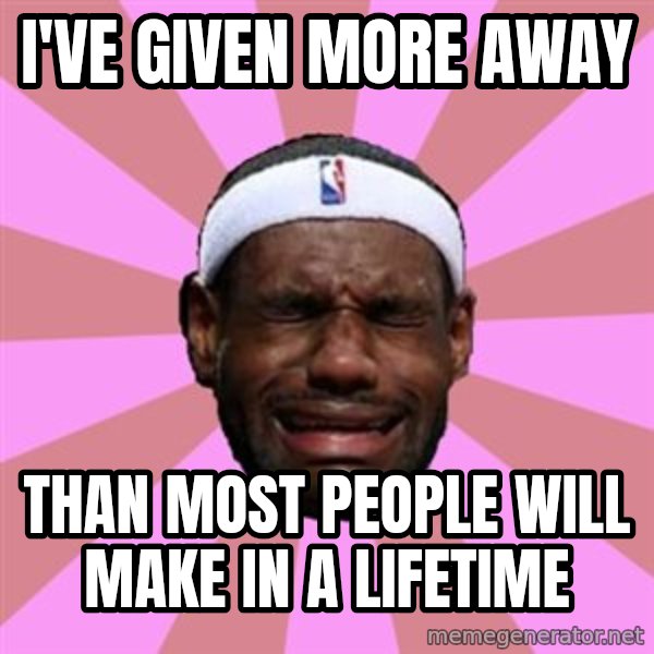 LeBron James meme: i've given more away / than most people will make in a lifetime