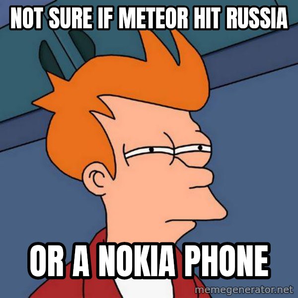 Futurama Fry meme: not sure if meteor hit russia / or a nokia phone