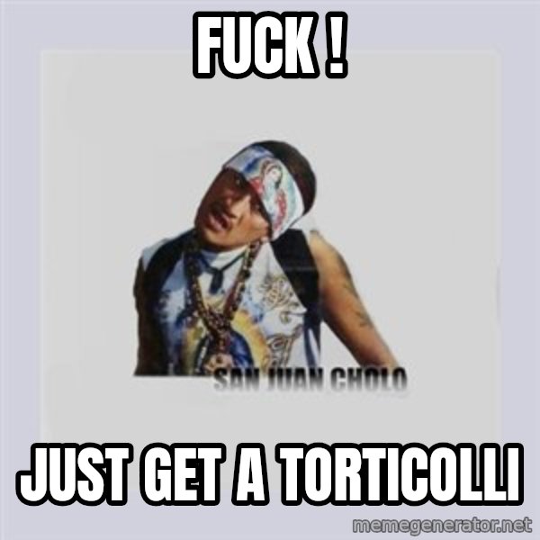 san juan cholo meme: fuck ! / just get a torticolli