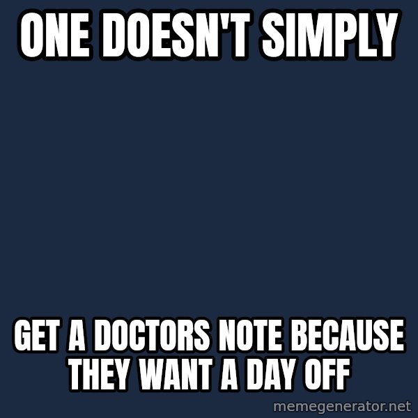 Lord Of The Rings Boromir One Does Not Simply Mordor meme: ONE DOESN'T SIMPLY / GET A DOCTORS NOTE BECAUSE THEY WANT A DAY OFF