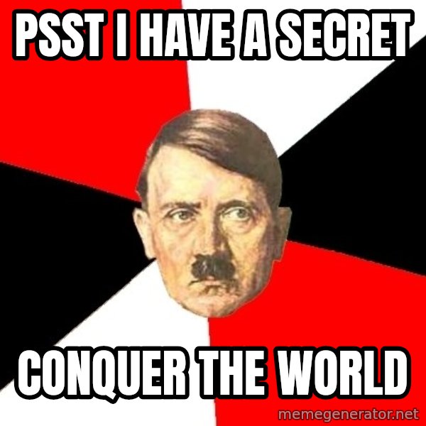 Advice Hitler meme: psst i have a secret / conquer the world