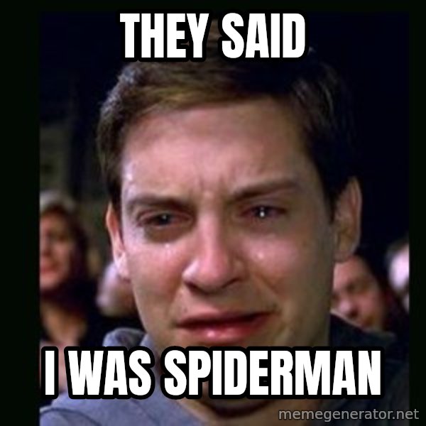 crying peter parker meme: they said / i was spiderman