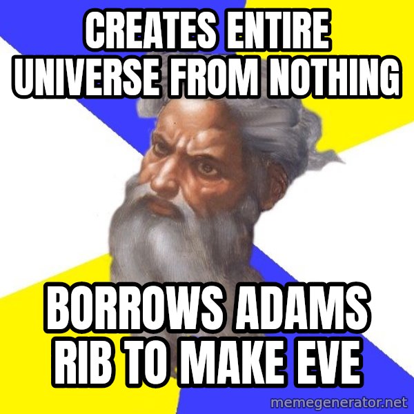 Advice God meme: creates entire universe from nothing / borrows adams rib to make eve