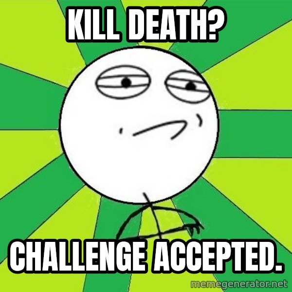 Challenge Accepted 2 meme: Kill  death? / Challenge accepted.