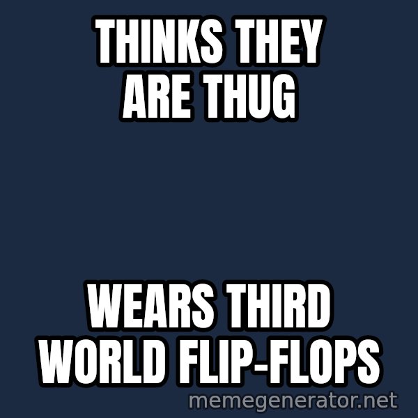 Pinoy meme: Thinks they are thug / wears third world flip-flops