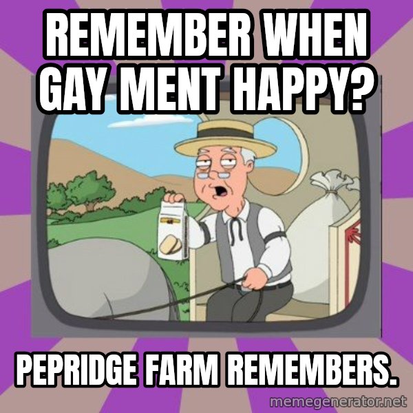 Pepperidge Farm Remembers Meme meme: REMEMBER WHEN GAY MENT HAPPY? / PEPRIDGE FARM REMEMBERS.