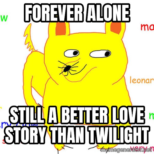 Forever Alone meme: FOREVER ALONE / STILL A BETTER LOVE STORY   THAN TWILIGHT