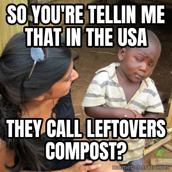 skeptical black kid meme: So you're tellin me that in the USA / they call leftovers compost?