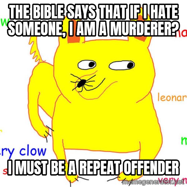 Grumpy Cat  meme: The Bible says that if I hate someone, i am a murderer? / I must be a repeat offender