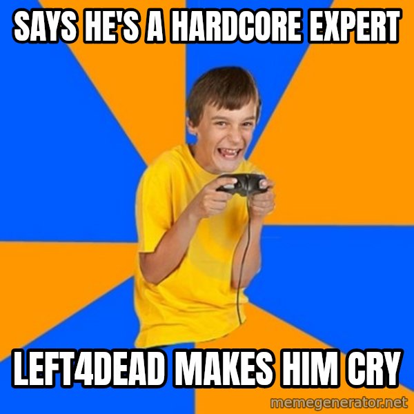 Annoying Gamer Kid meme: says he's a hardcore expert / left4dead makes him cry