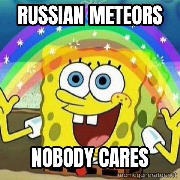 Imagination meme: russian meteors / nobody cares
