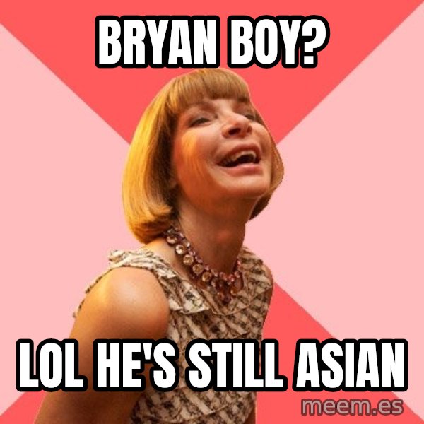 Amused Anna Wintour meme: BRYAN BOY? / LOL HE'S STILL ASIAN